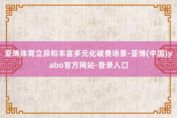 亚博体育立异和丰富多元化破费场景-亚博(中国)yabo官方网站-登录入口